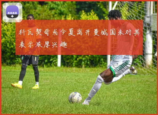 科瓦契奇或今夏离开曼城国米对其表示浓厚兴趣